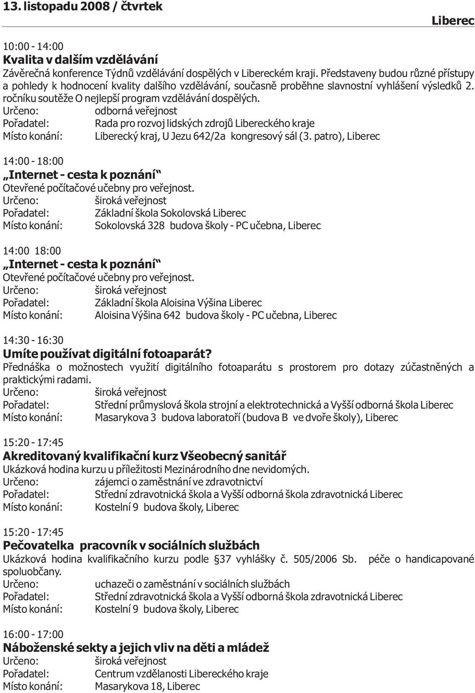 odborná veøejnost Poøadatel: Rada pro rozvoj lidských zdrojù kého kraje Místo konání: ký kraj, U Jezu 642/2a kongresový sál (3.