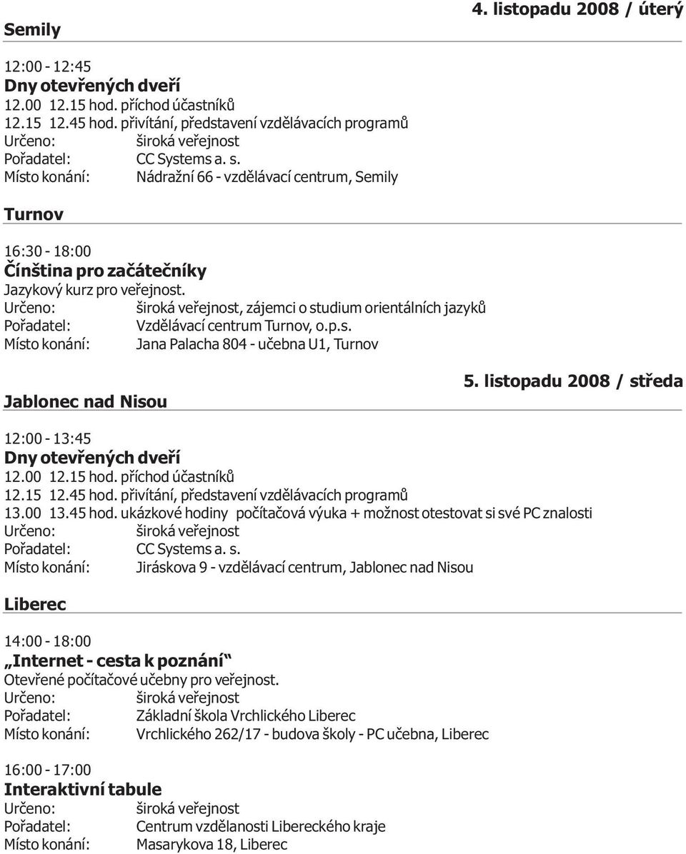 , zájemci o studium orientálních jazykù Poøadatel: Vzdìlávací centrum Turnov, o.p.s. Místo konání: Jana Palacha 804 - uèebna U1, Turnov Jablonec nad Nisou 5.