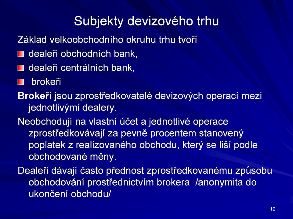 Neobchodují na vlastní účet a jednotlivé operace zprostředkovávají za pevně procentem stanovený poplatek z realizovaného