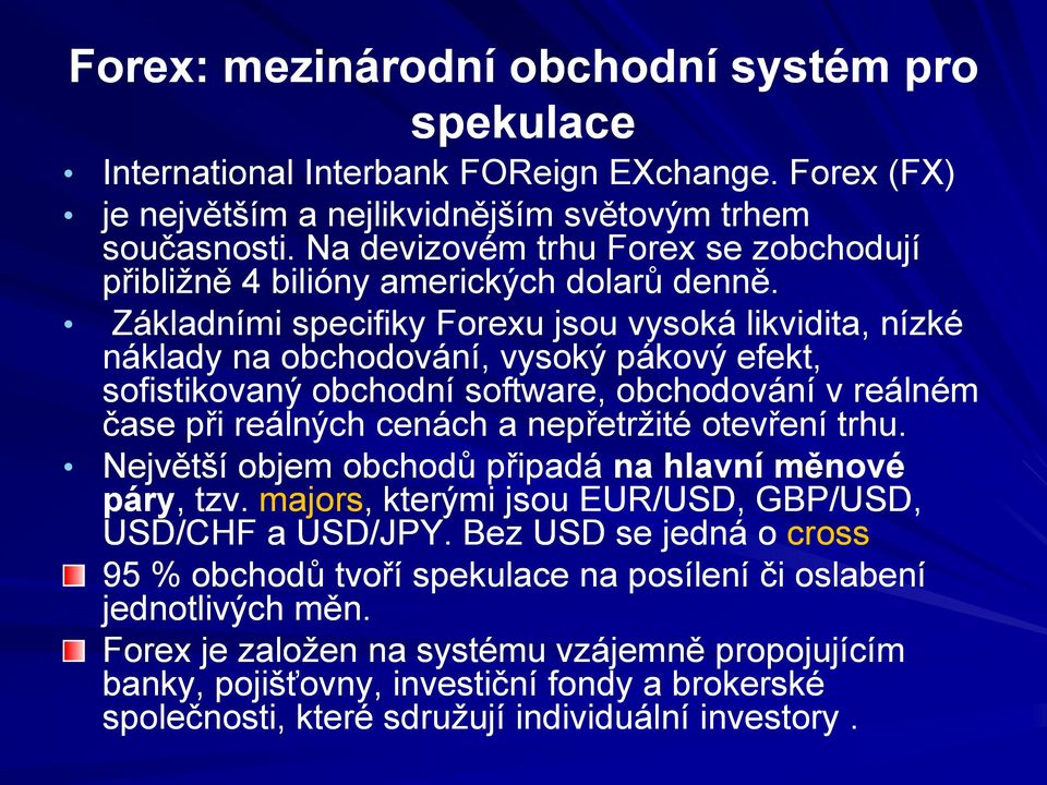 Základními specifiky Forexu jsou vysoká likvidita, nízké náklady na obchodování, vysoký pákový efekt, sofistikovaný obchodní software, obchodování v reálném čase při reálných cenách a nepřetržité