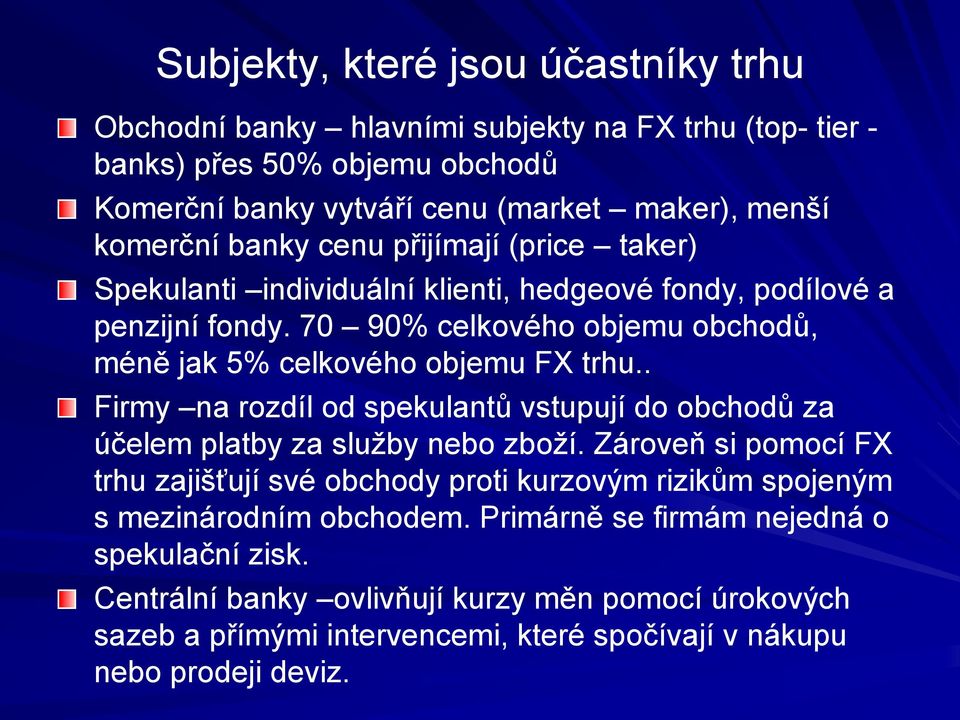 . Firmy na rozdíl od spekulantů vstupují do obchodů za účelem platby za služby nebo zboží.