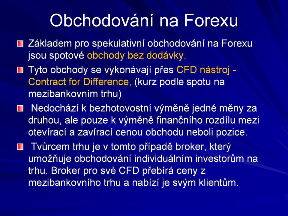 bezhotovostní výměně jedné měny za druhou, ale pouze k výměně finančního rozdílu mezi otevírací a zavírací cenou obchodu neboli pozice.