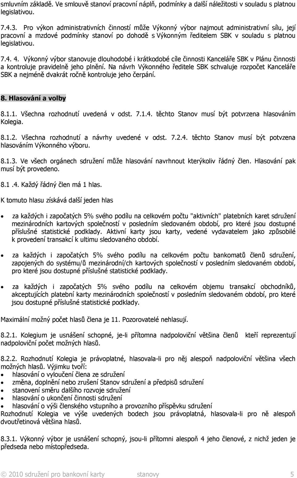 4. Výkonný výbor stanovuje dlouhodobé i krátkodobé cíle činnosti Kanceláře SBK v Plánu činnosti a kontroluje pravidelně jeho plnění.