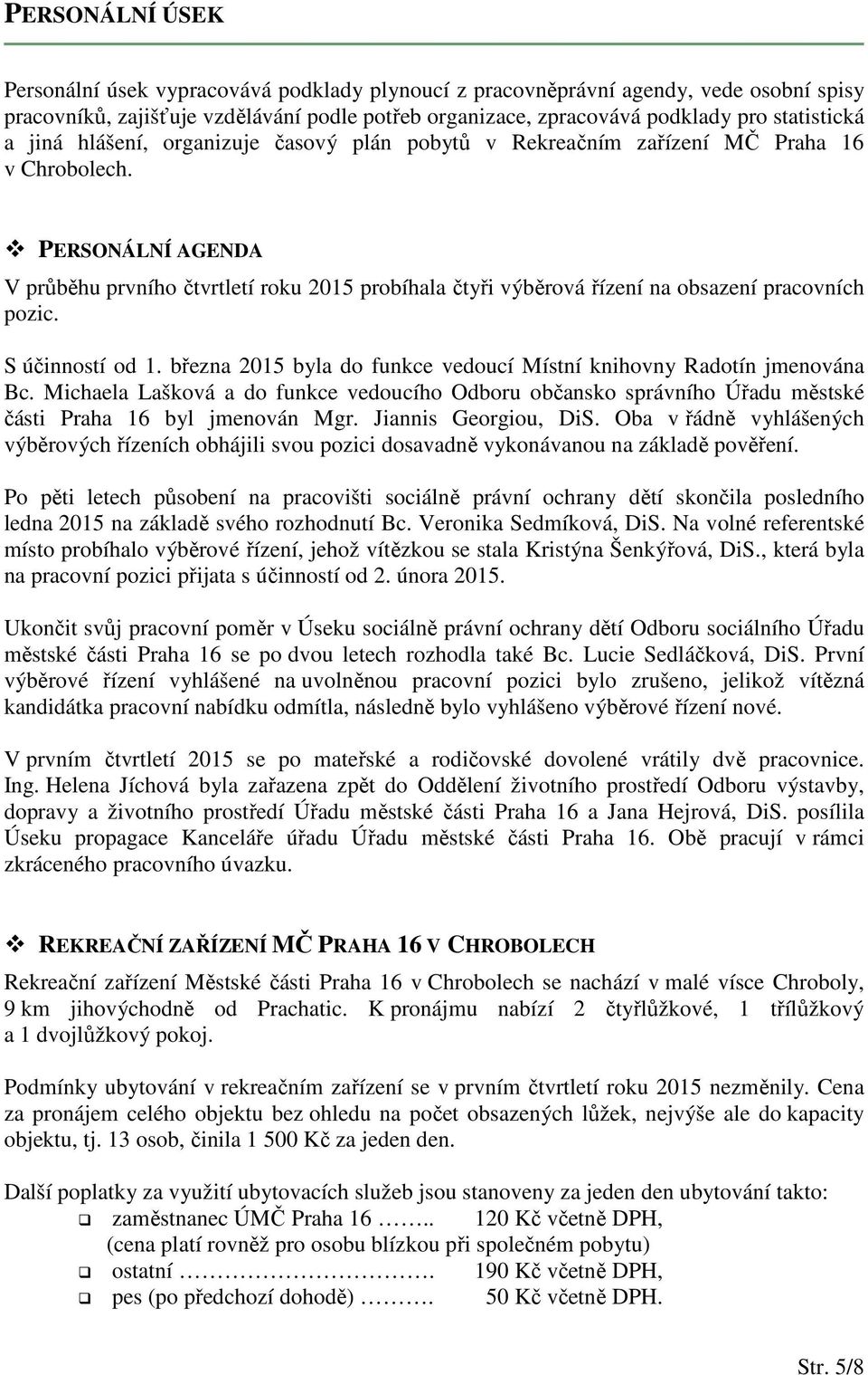 PERSONÁLNÍ AGENDA V průběhu prvního čtvrtletí roku 2015 probíhala čtyři výběrová řízení na obsazení pracovních pozic. S účinností od 1.