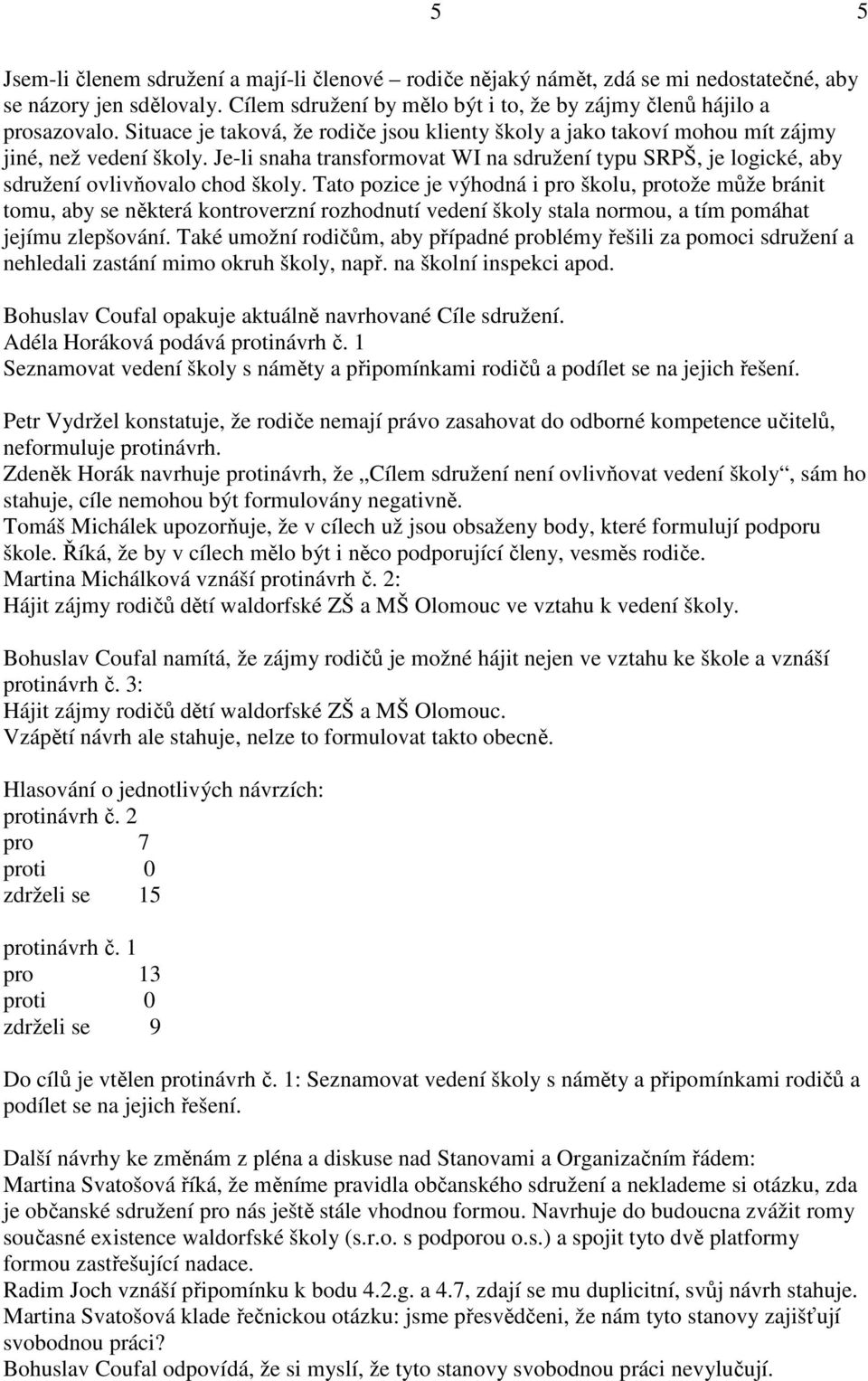 Je-li snaha transformovat WI na sdružení typu SRPŠ, je logické, aby sdružení ovlivňovalo chod školy.