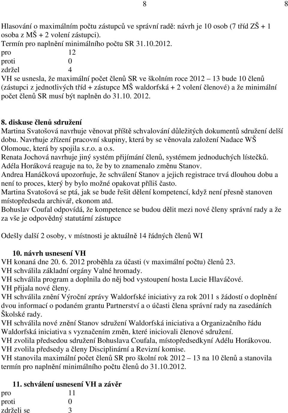 SR musí být naplněn do 31.10. 2012. 8. diskuse členů sdružení Martina Svatošová navrhuje věnovat příště schvalování důležitých dokumentů sdružení delší dobu.