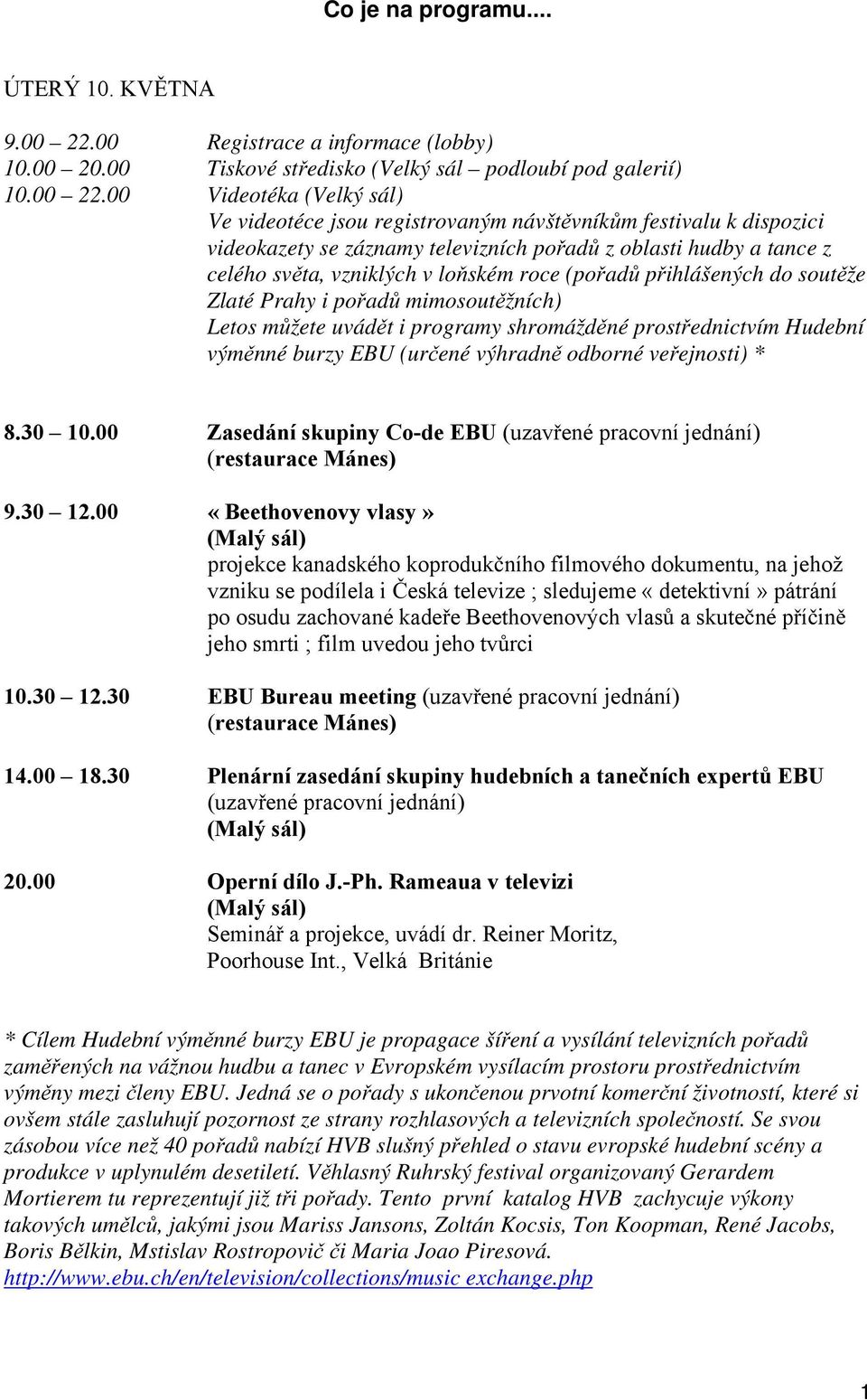 00 Videotéka (Velký sál) Ve videotéce jsou registrovaným návšt vník m festivalu k dispozici videokazety se záznamy televizních po ad z oblasti hudby a tance z celého sv ta, vzniklých v lo ském roce