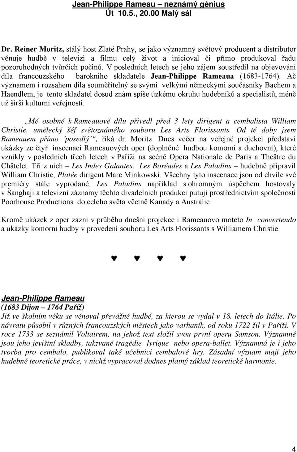 V posledních letech se jeho zájem soust edil na objevování díla francouzského barokního skladatele Jean-Philippe Rameaua (1683-1764).