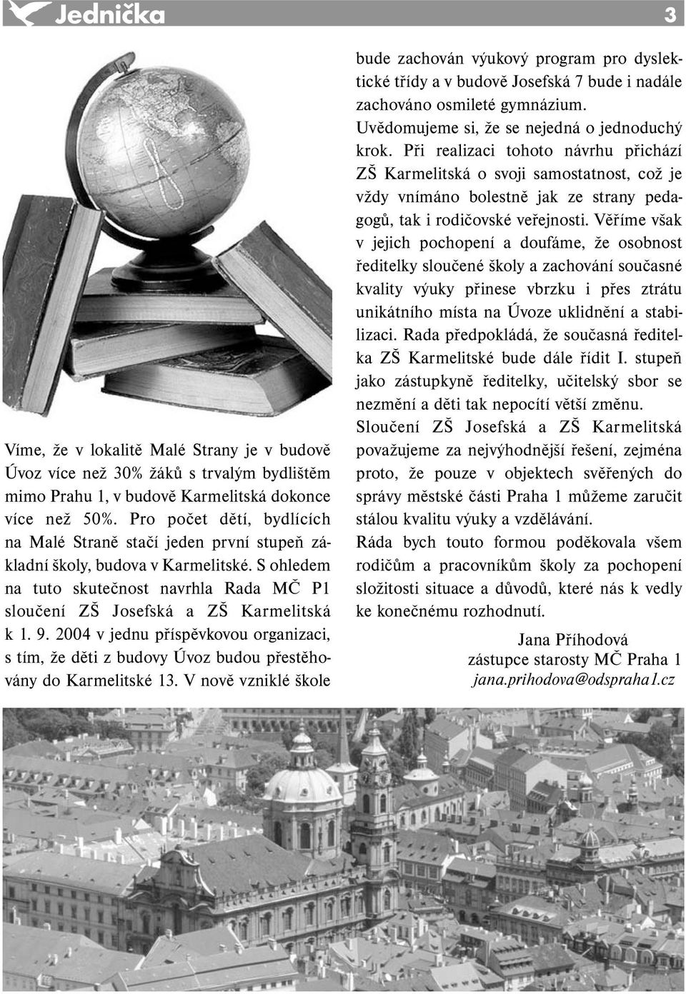 2004 v jednu příspěvkovou organizaci, s tím, že děti z budovy Úvoz budou přestěhovány do Karmelitské 13.