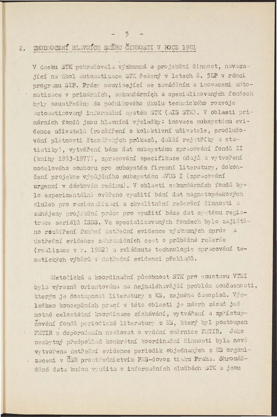 ldti:.ocmý in:í~o:l'd<:1ční [:;ystém "TK CuS ST;-). V oblasti ~)ri rnárních :fondů jsou hl",ními ýsledky: inoace subs~lsté~t1u eidence užiatel~ (rozšířeni o kolektiní užiatele, prodlužoá n1' p1c.