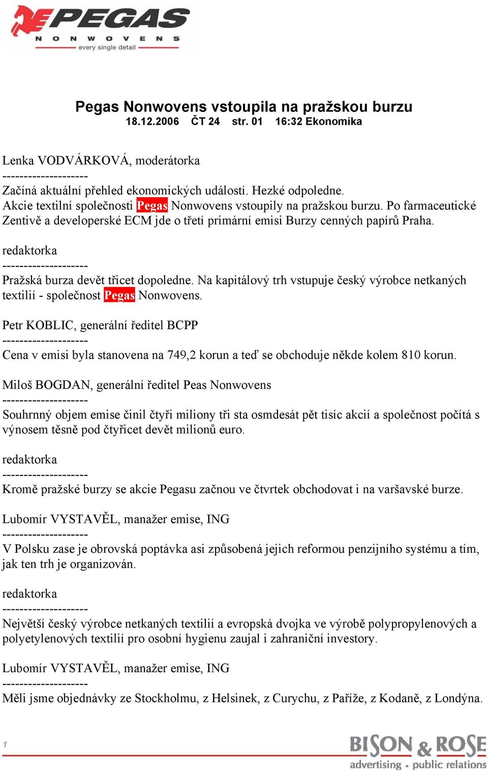 redaktorka Pražská burza devět třicet dopoledne. Na kapitálový trh vstupuje český výrobce netkaných textilií - společnost Pegas Nonwovens.