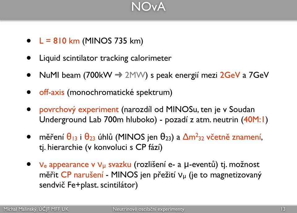 neutrin (40M:1) měření θ13 i θ23 úhlů (MINOS jen θ23) a Δm 2 32 včetně znamení, tj.