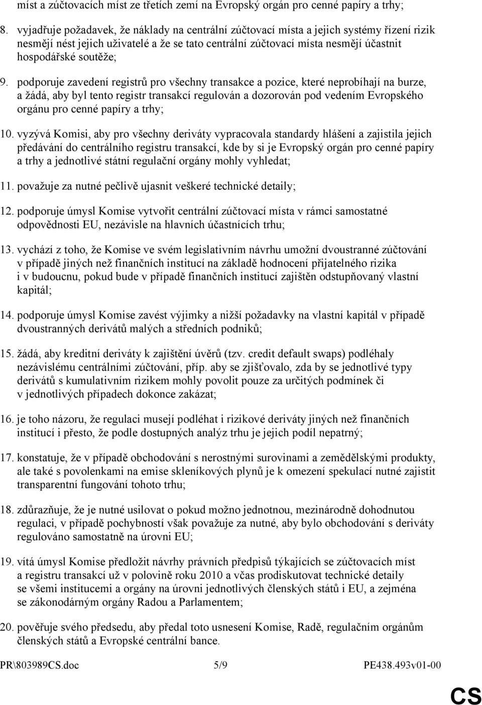 podporuje zavedení registrů pro všechny transakce a pozice, které neprobíhají na burze, a žádá, aby byl tento registr transakcí regulován a dozorován pod vedením Evropského orgánu pro cenné papíry a