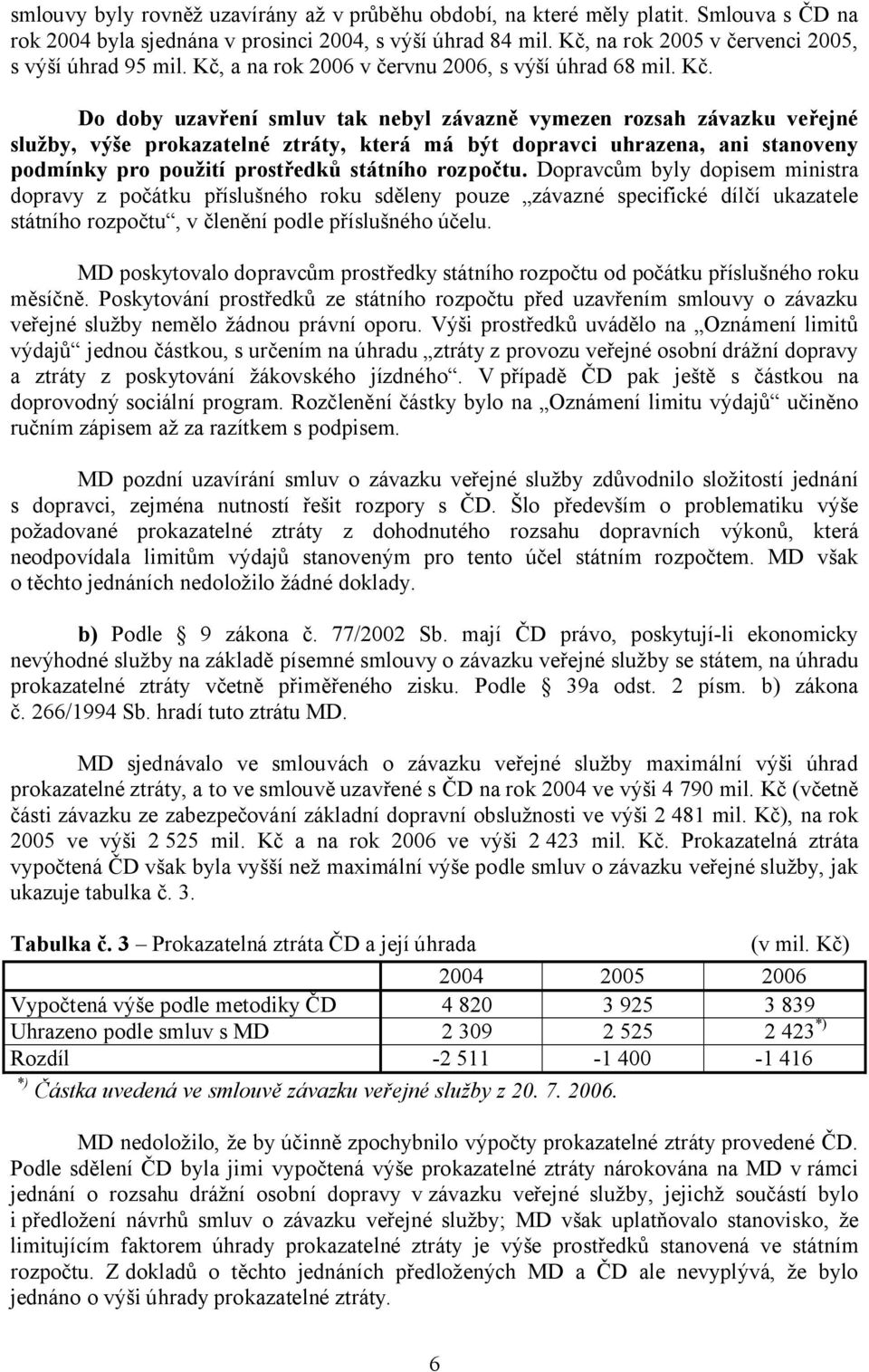 a na rok 2006 v červnu 2006, s výší úhrad 68 mil. Kč.