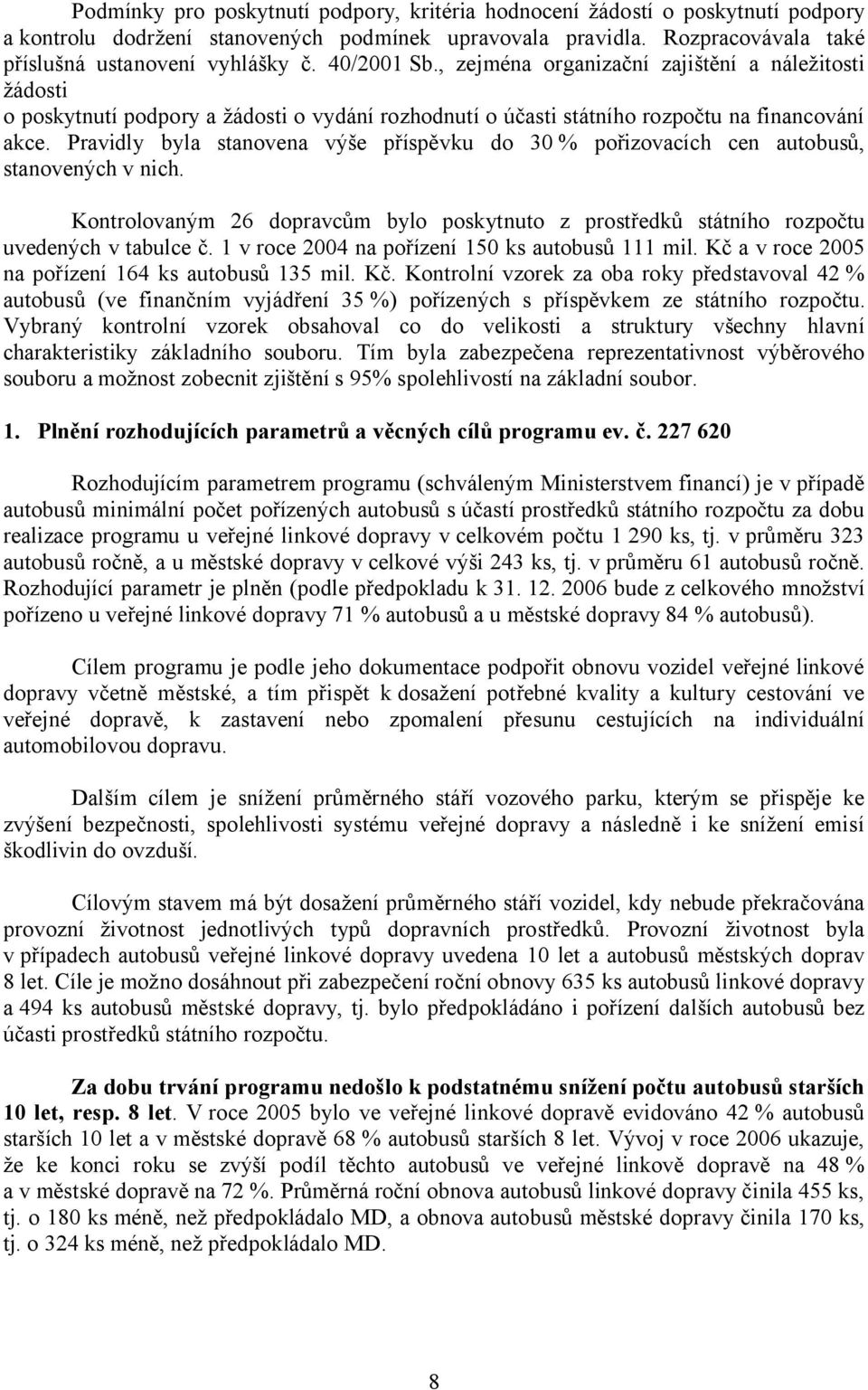 Pravidly byla stanovena výše příspěvku do 30 % pořizovacích cen autobusů, stanovených v nich. Kontrolovaným 26 dopravcům bylo poskytnuto z prostředků státního rozpočtu uvedených v tabulce č.