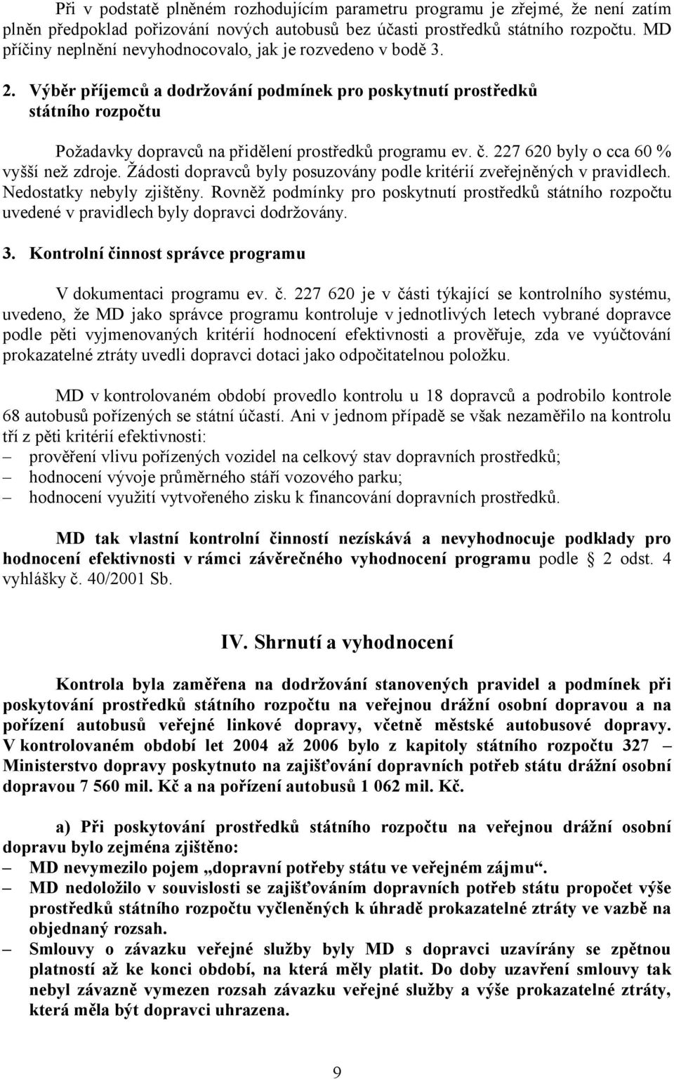 Výběr příjemců a dodržování podmínek pro poskytnutí prostředků státního rozpočtu Požadavky dopravců na přidělení prostředků programu ev. č. 227 620 byly o cca 60 % vyšší než zdroje.