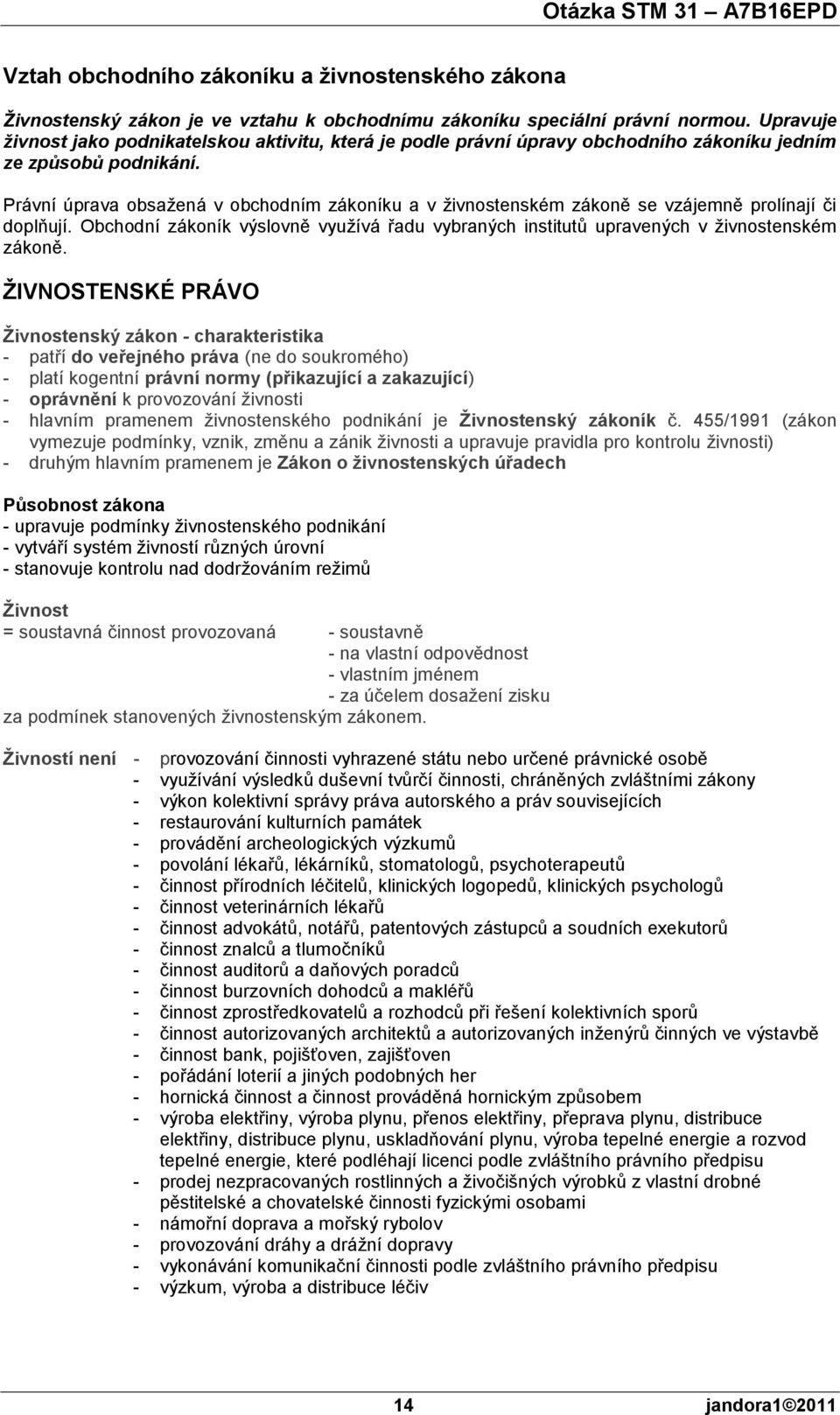 Právní úprava obsaţená v obchodním zákoníku a v ţivnostenském zákoně se vzájemně prolínají či doplňují. Obchodní zákoník výslovně vyuţívá řadu vybraných institutů upravených v ţivnostenském zákoně.