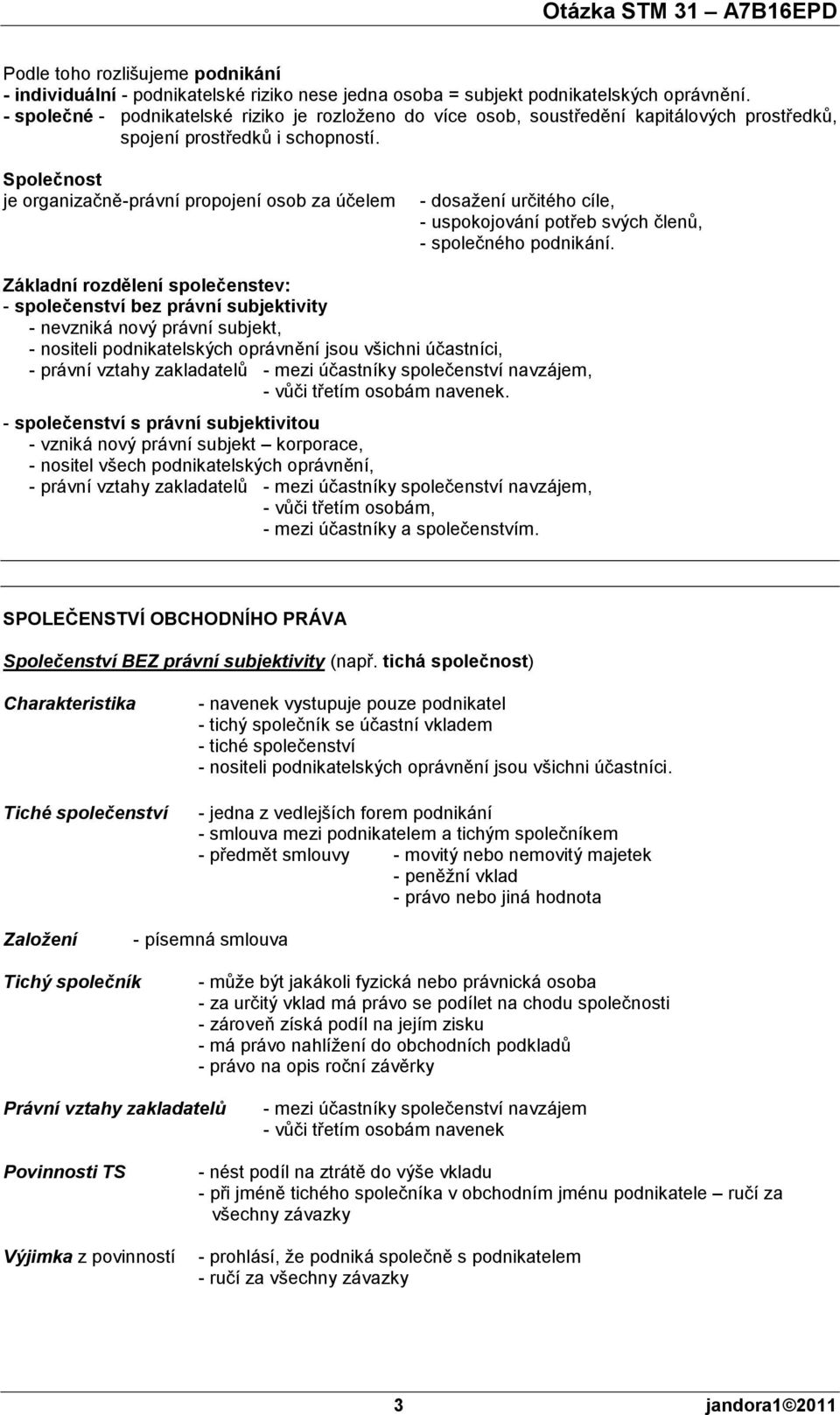 Společnost je organizačně-právní propojení osob za účelem - dosaţení určitého cíle, - uspokojování potřeb svých členů, - společného podnikání.