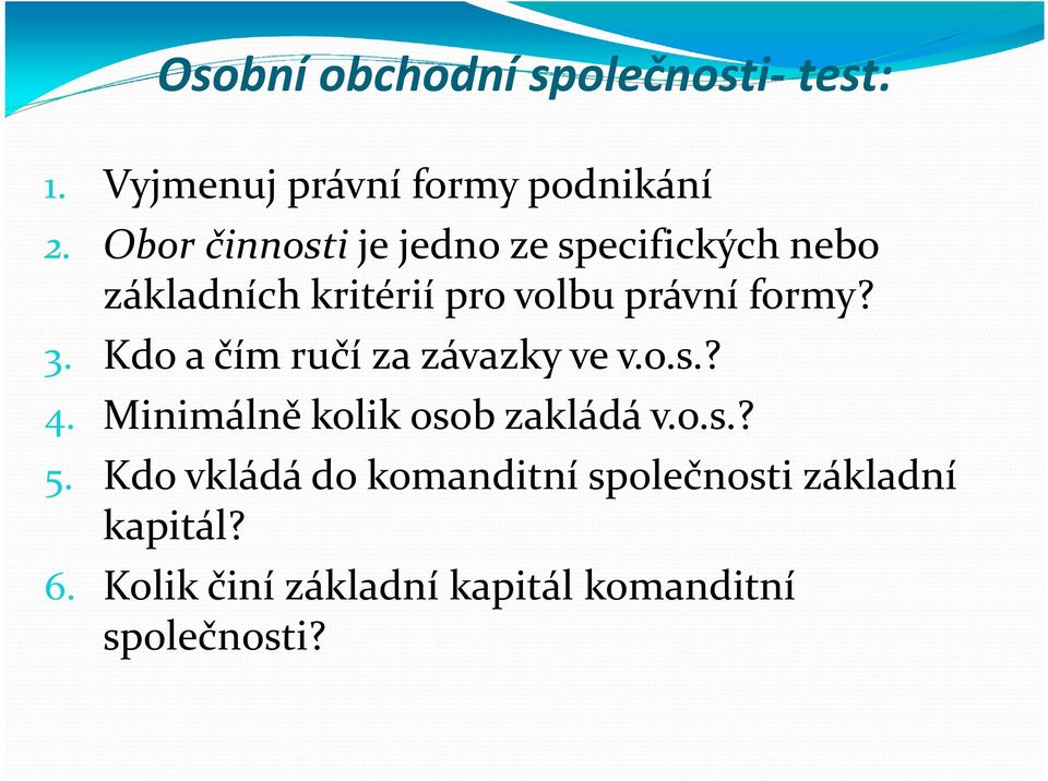 formy? 3. Kdo a čím ručí za závazky ve v.o.s.? 4. Minimálně kolik osob zakládá v.