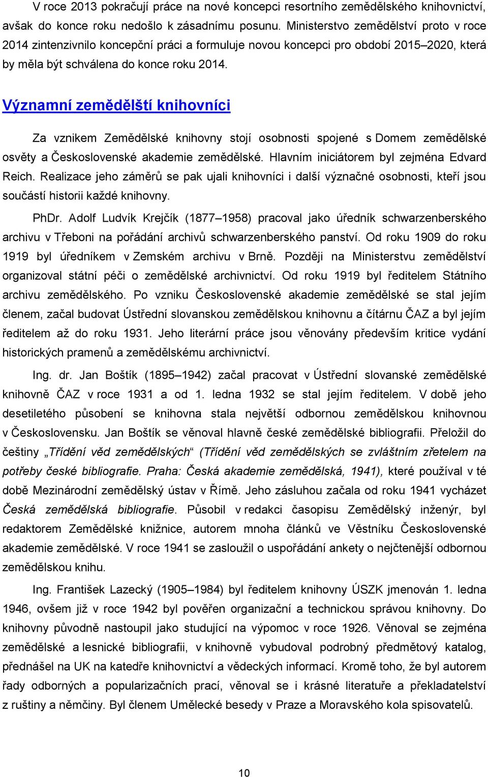 Významní zemědělští knihovníci Za vznikem Zemědělské knihovny stojí osobnosti spojené s Domem zemědělské osvěty a Československé akademie zemědělské. Hlavním iniciátorem byl zejména Edvard Reich.