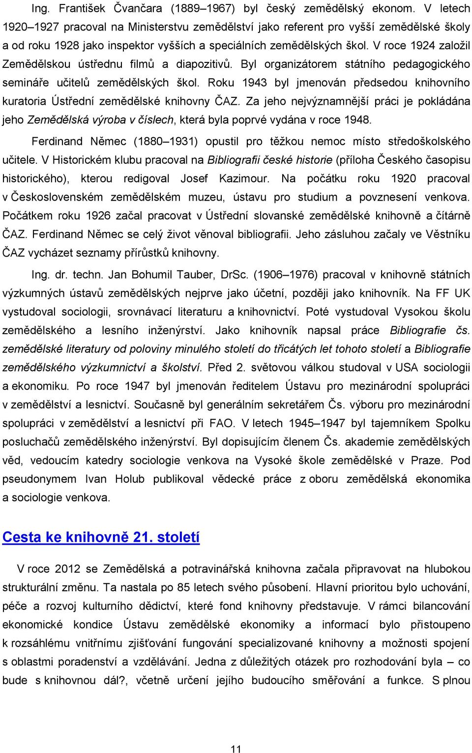 V roce 1924 založil Zemědělskou ústřednu filmů a diapozitivů. Byl organizátorem státního pedagogického semináře učitelů zemědělských škol.