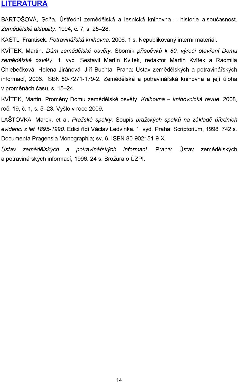 Sestavil Martin Kvítek, redaktor Martin Kvítek a Radmila Chlebečková, Helena Jiráňová, Jiří Buchta. Praha: Ústav zemědělských a potravinářských informací, 2006. ISBN 80-7271-179-2.