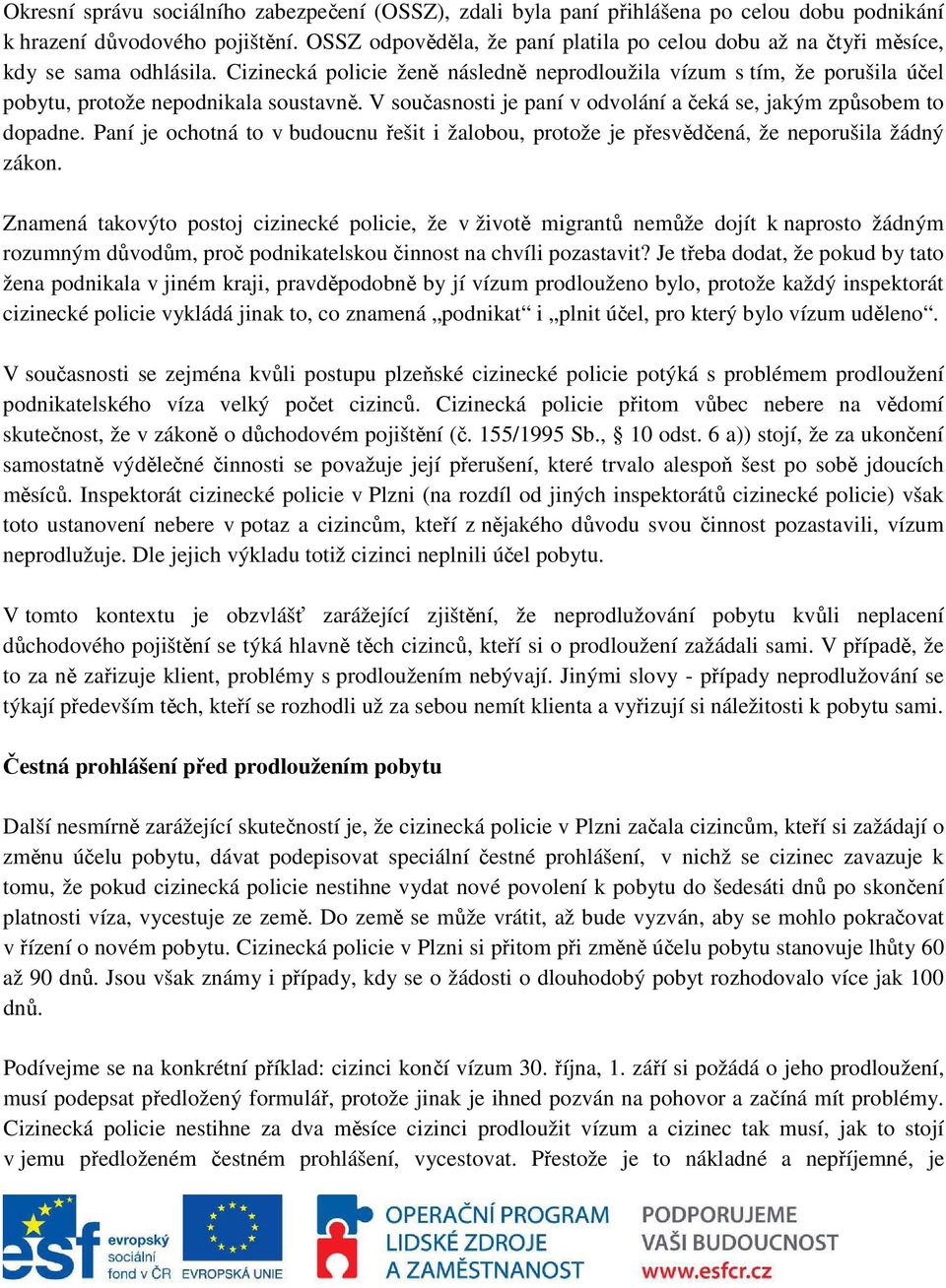 Cizinecká policie ženě následně neprodloužila vízum s tím, že porušila účel pobytu, protože nepodnikala soustavně. V současnosti je paní v odvolání a čeká se, jakým způsobem to dopadne.