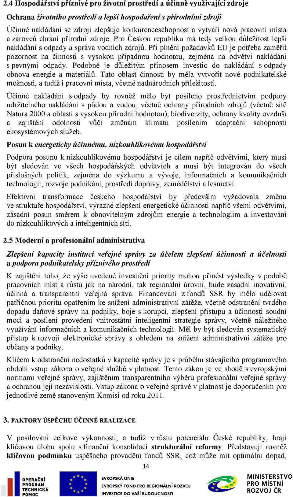 Při plnění poţadavků EU je potřeba zaměřit pozornost na činnosti s vysokou připadnou hodnotou, zejména na odvětví nakládání s pevnými odpady.