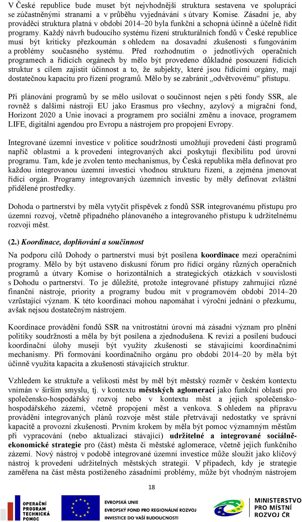 Kaţdý návrh budoucího systému řízení strukturálních fondů v České republice musí být kriticky přezkoumán s ohledem na dosavadní zkušenosti s fungováním a problémy současného systému.