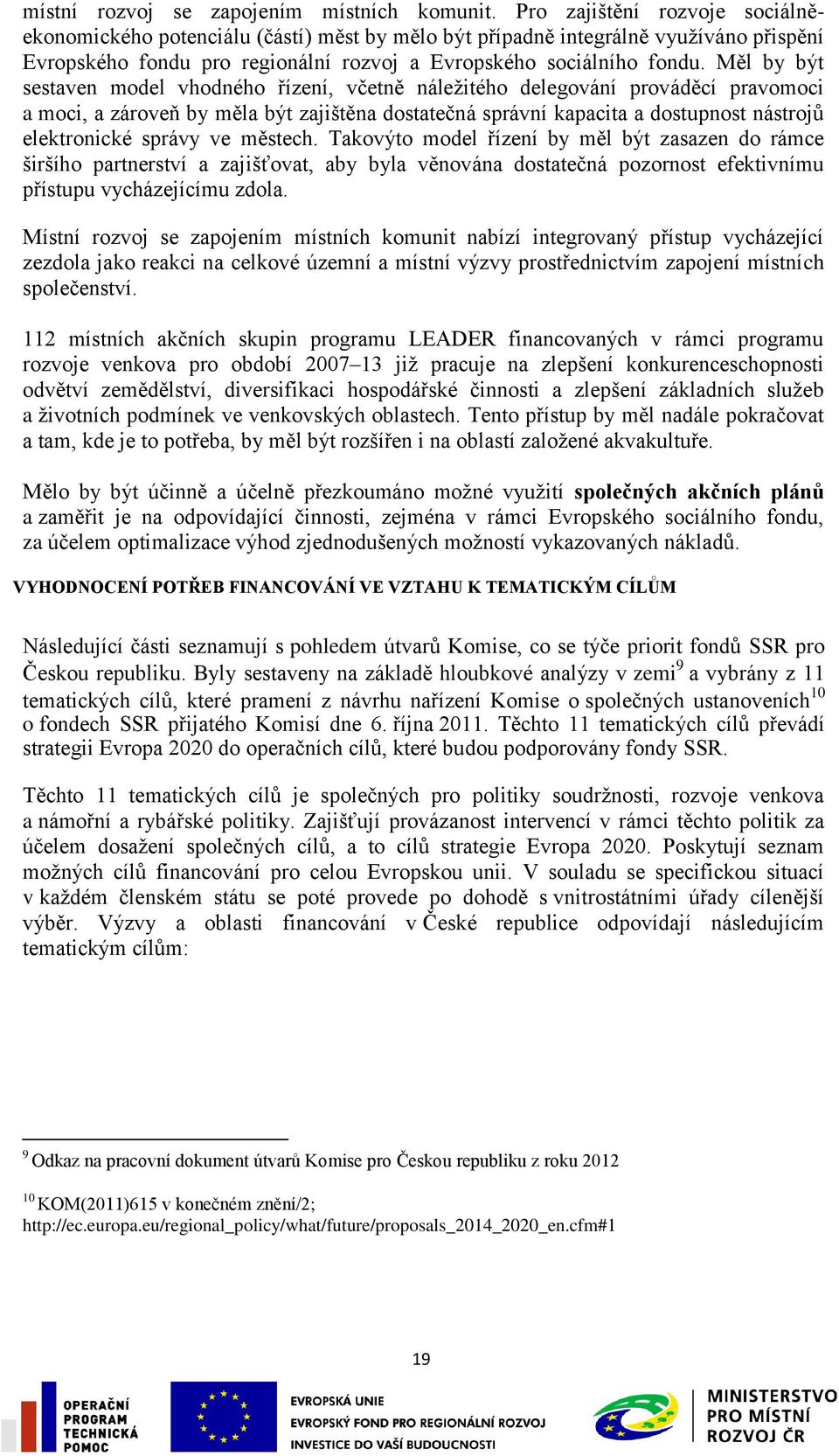 Měl by být sestaven model vhodného řízení, včetně náleţitého delegování prováděcí pravomoci a moci, a zároveň by měla být zajištěna dostatečná správní kapacita a dostupnost nástrojů elektronické