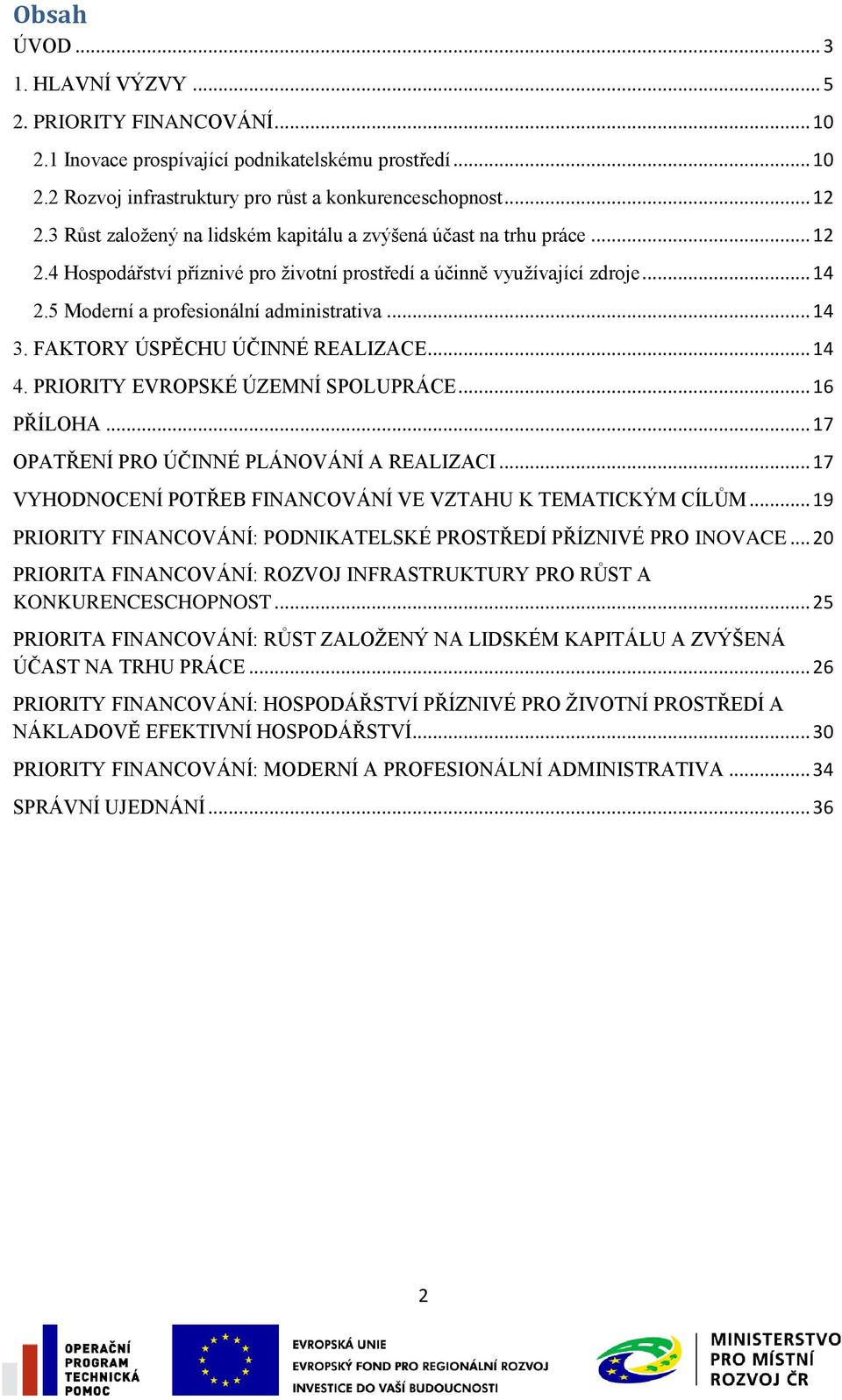 .. 14 3. FAKTORY ÚSPĚCHU ÚČINNÉ REALIZACE... 14 4. PRIORITY EVROPSKÉ ÚZEMNÍ SPOLUPRÁCE... 16 PŘÍLOHA... 17 OPATŘENÍ PRO ÚČINNÉ PLÁNOVÁNÍ A REALIZACI.