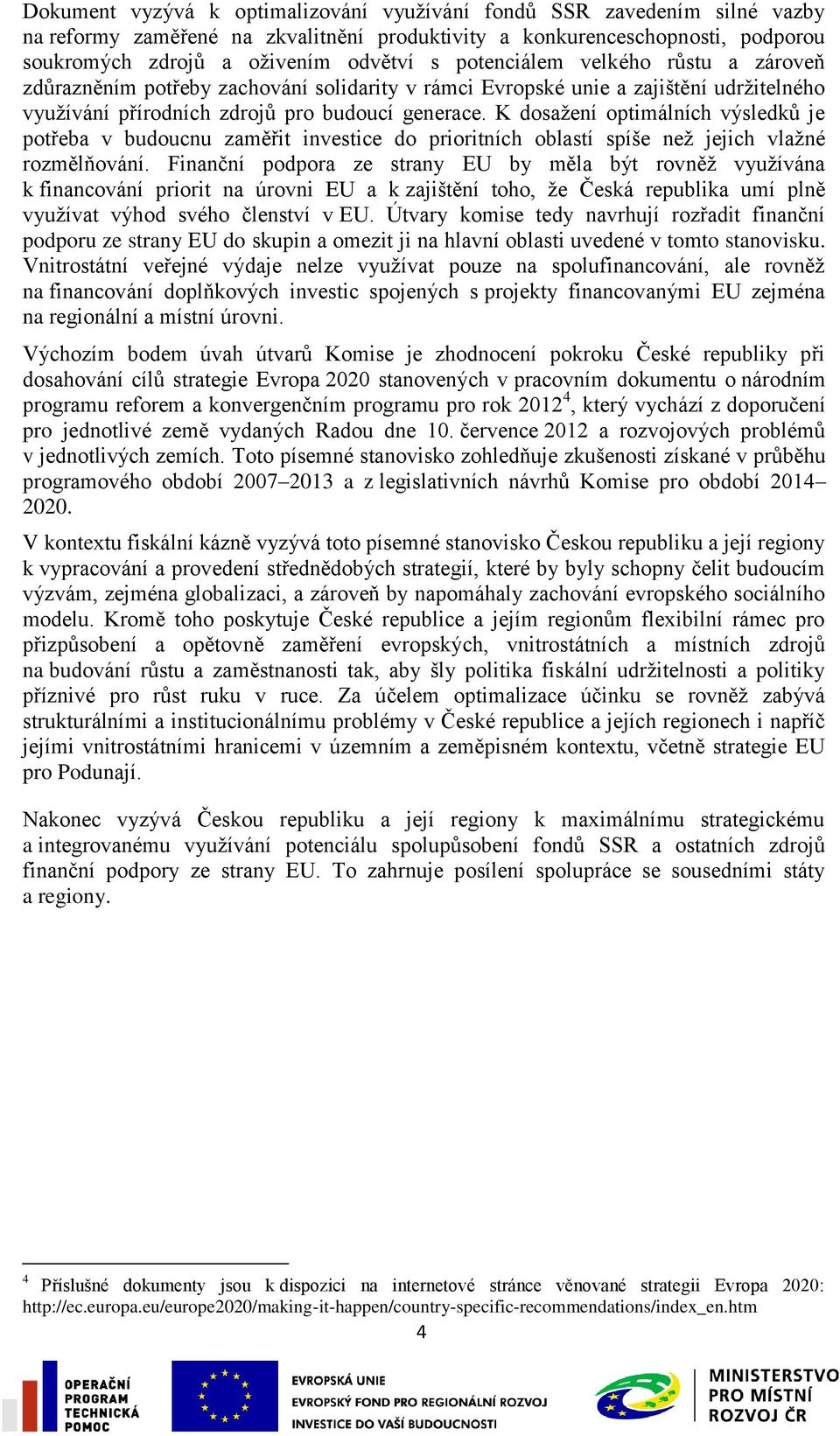 K dosaţení optimálních výsledků je potřeba v budoucnu zaměřit investice do prioritních oblastí spíše neţ jejich vlaţné rozmělňování.