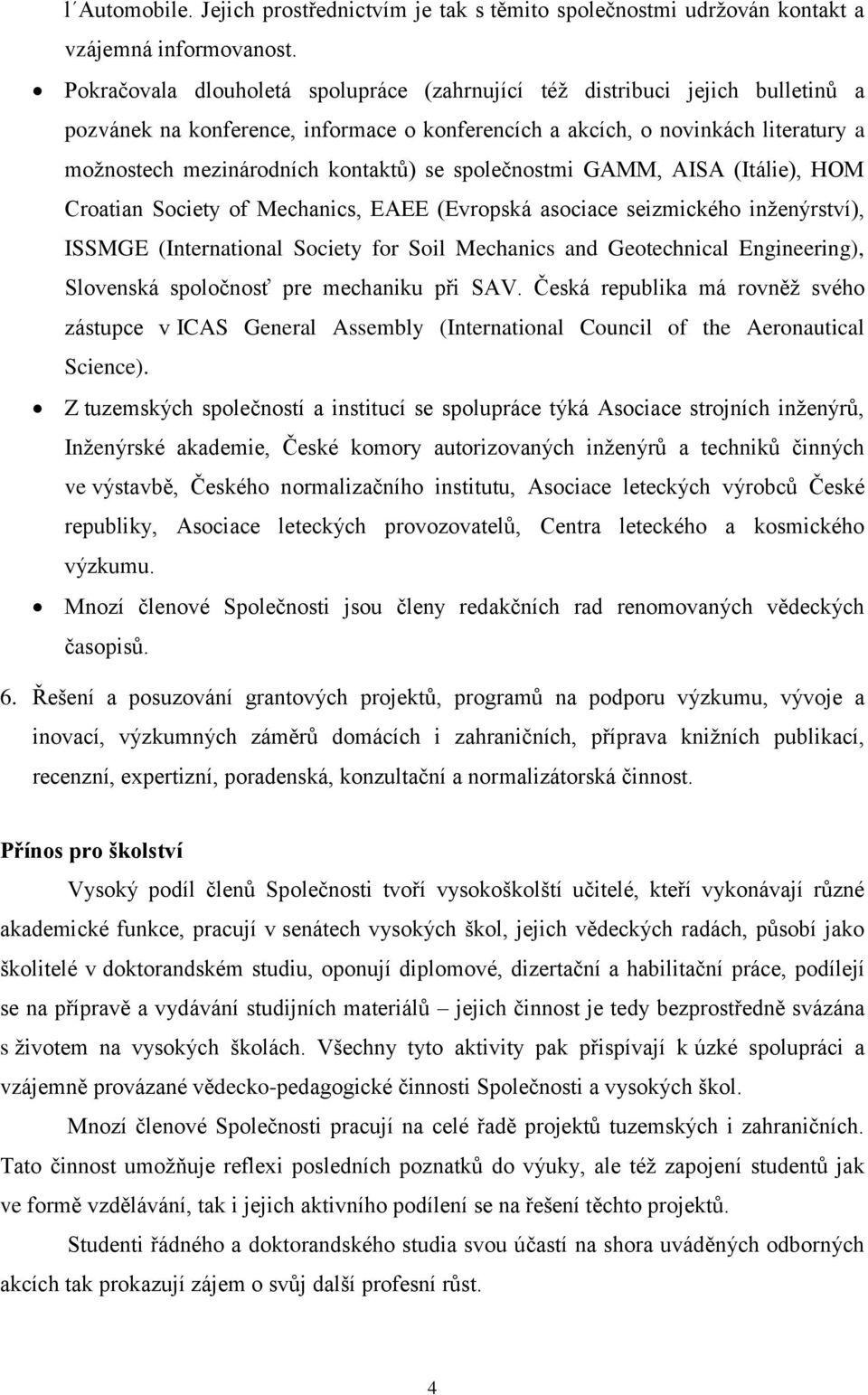 se společnostmi GAMM, AISA (Itálie), HOM Croatian Society of Mechanics, EAEE (Evropská asociace seizmického inženýrství), ISSMGE (International Society for Soil Mechanics and Geotechnical