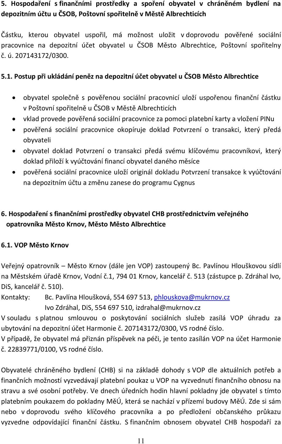 3172/0300. 5.1. Postup při ukládání peněz na depozitní účet obyvatel u ČSOB Město Albrechtice obyvatel společně s pověřenou sociální pracovnicí uloží uspořenou finanční částku v Poštovní spořitelně u