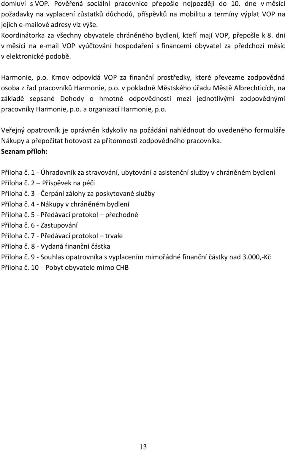 Koordinátorka za všechny obyvatele chráněného bydlení, kteří mají VOP, přepošle k 8. dni v měsíci na e-mail VOP vyúčtování hospodaření s financemi obyvatel za předchozí měsíc v elektronické podobě.