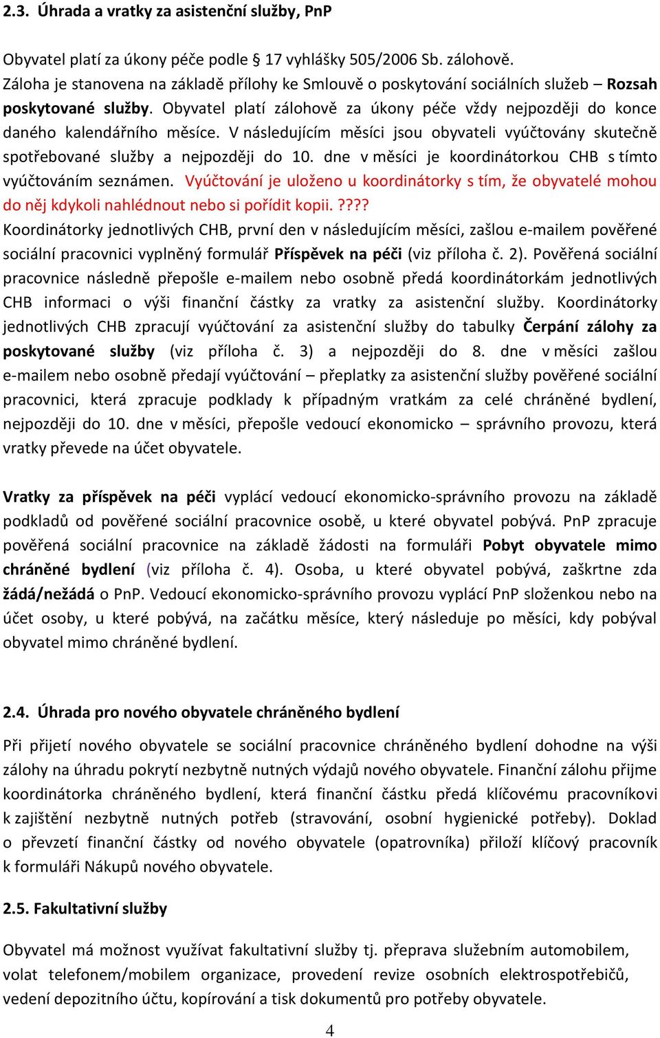 V následujícím měsíci jsou obyvateli vyúčtovány skutečně spotřebované služby a nejpozději do 10. dne v měsíci je koordinátorkou CHB s tímto vyúčtováním seznámen.