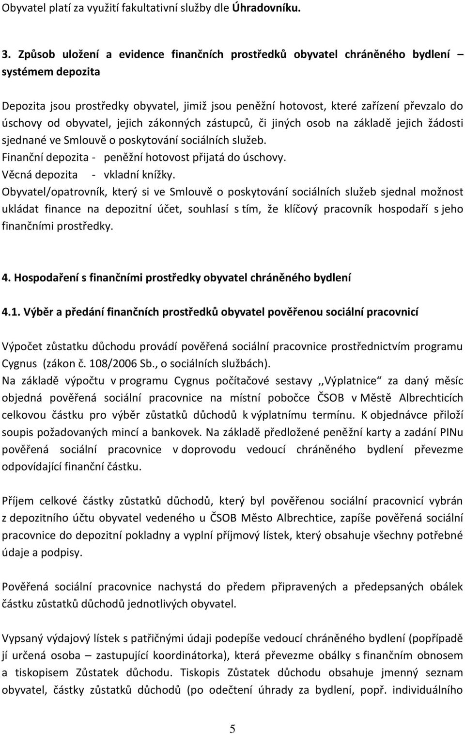 obyvatel, jejich zákonných zástupců, či jiných osob na základě jejich žádosti sjednané ve Smlouvě o poskytování sociálních služeb. Finanční depozita - peněžní hotovost přijatá do úschovy.