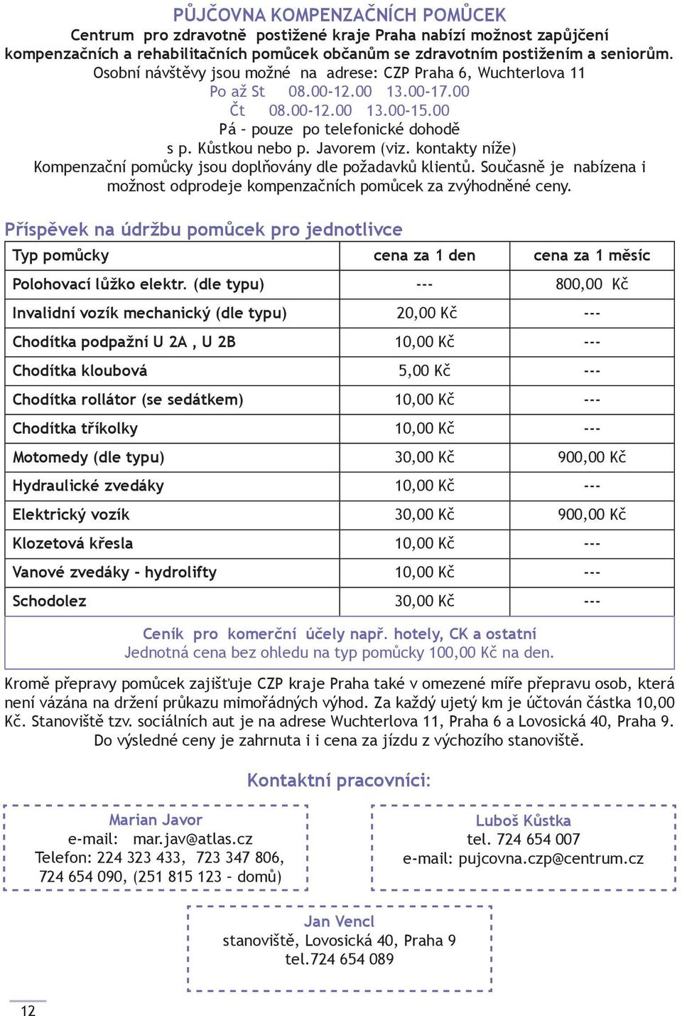 kontakty níže) Kompenzační pomůcky jsou doplňovány dle požadavků klientů. Současně je nabízena i možnost odprodeje kompenzačních pomůcek za zvýhodněné ceny.