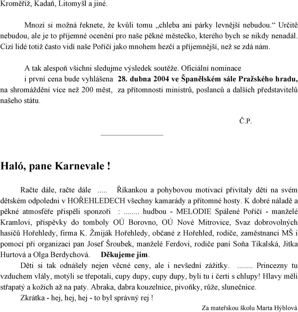 A tak alespoň všichni sledujme výsledek soutěže. Oficiální nominace i první cena bude vyhlášena 28.