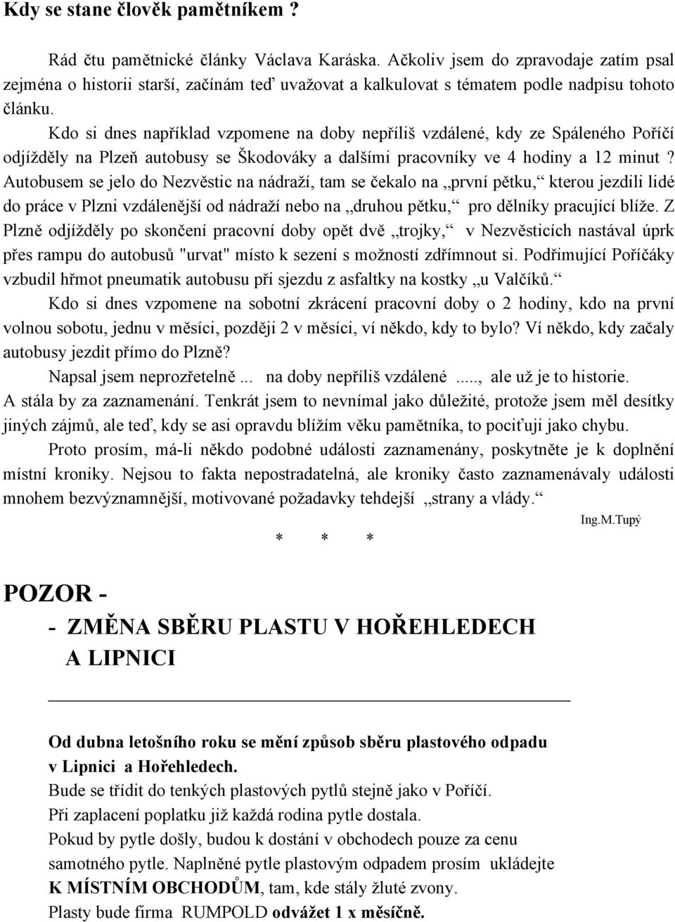 Kdo si dnes například vzpomene na doby nepříliš vzdálené, kdy ze Spáleného Poříčí odjížděly na Plzeň autobusy se Škodováky a dalšími pracovníky ve 4 hodiny a 12 minut?