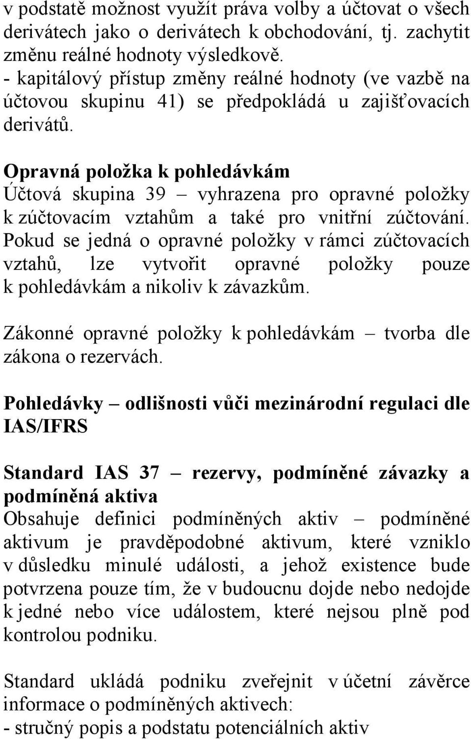 Opravná položka k pohledávkám Účtová skupina 39 vyhrazena pro opravné položky k zúčtovacím vztahům a také pro vnitřní zúčtování.