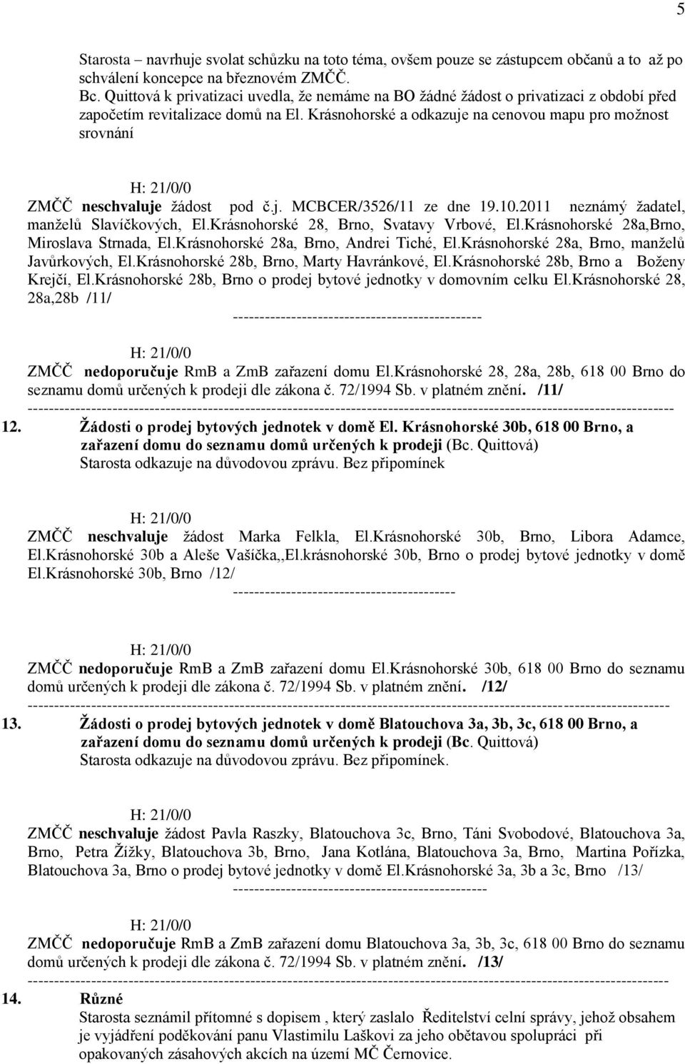 Krásnohorské a odkazuje na cenovou mapu pro možnost srovnání ZMČČ neschvaluje žádost pod č.j. MCBCER/3526/11 ze dne 19.10.2011 neznámý žadatel, manželů Slavíčkových, El.