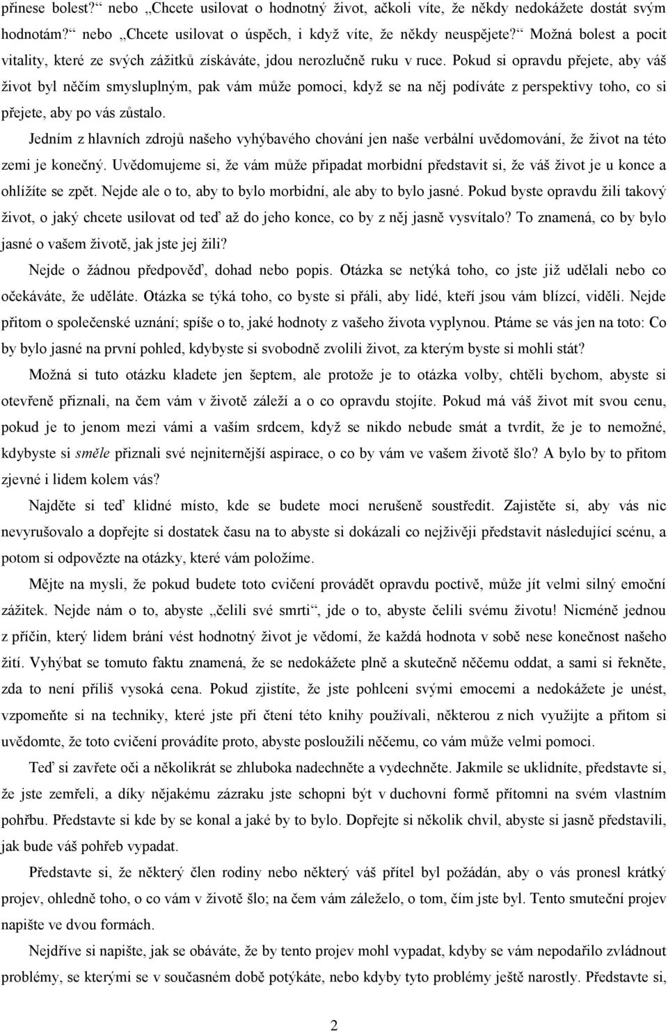 Pokud si opravdu přejete, aby váš ţivot byl něčím smysluplným, pak vám můţe pomoci, kdyţ se na něj podíváte z perspektivy toho, co si přejete, aby po vás zůstalo.