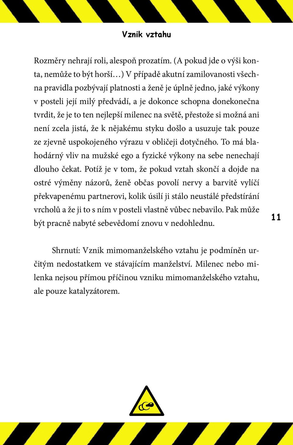 schopna donekonečna tvrdit, že je to ten nejlepší milenec na světě, přestože si možná ani není zcela jistá, že k nějakému styku došlo a usuzuje tak pouze ze zjevně uspokojeného výrazu v obličeji