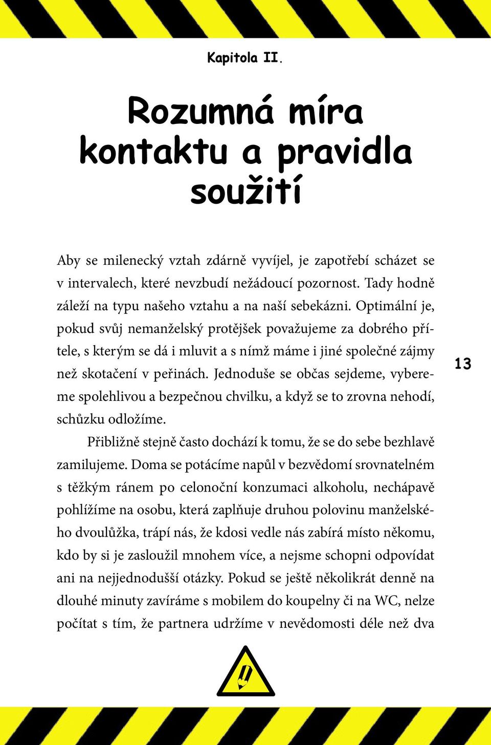 Optimální je, pokud svůj nemanželský protějšek považujeme za dobrého přítele, s kterým se dá i mluvit a s nímž máme i jiné společné zájmy než skotačení v peřinách.