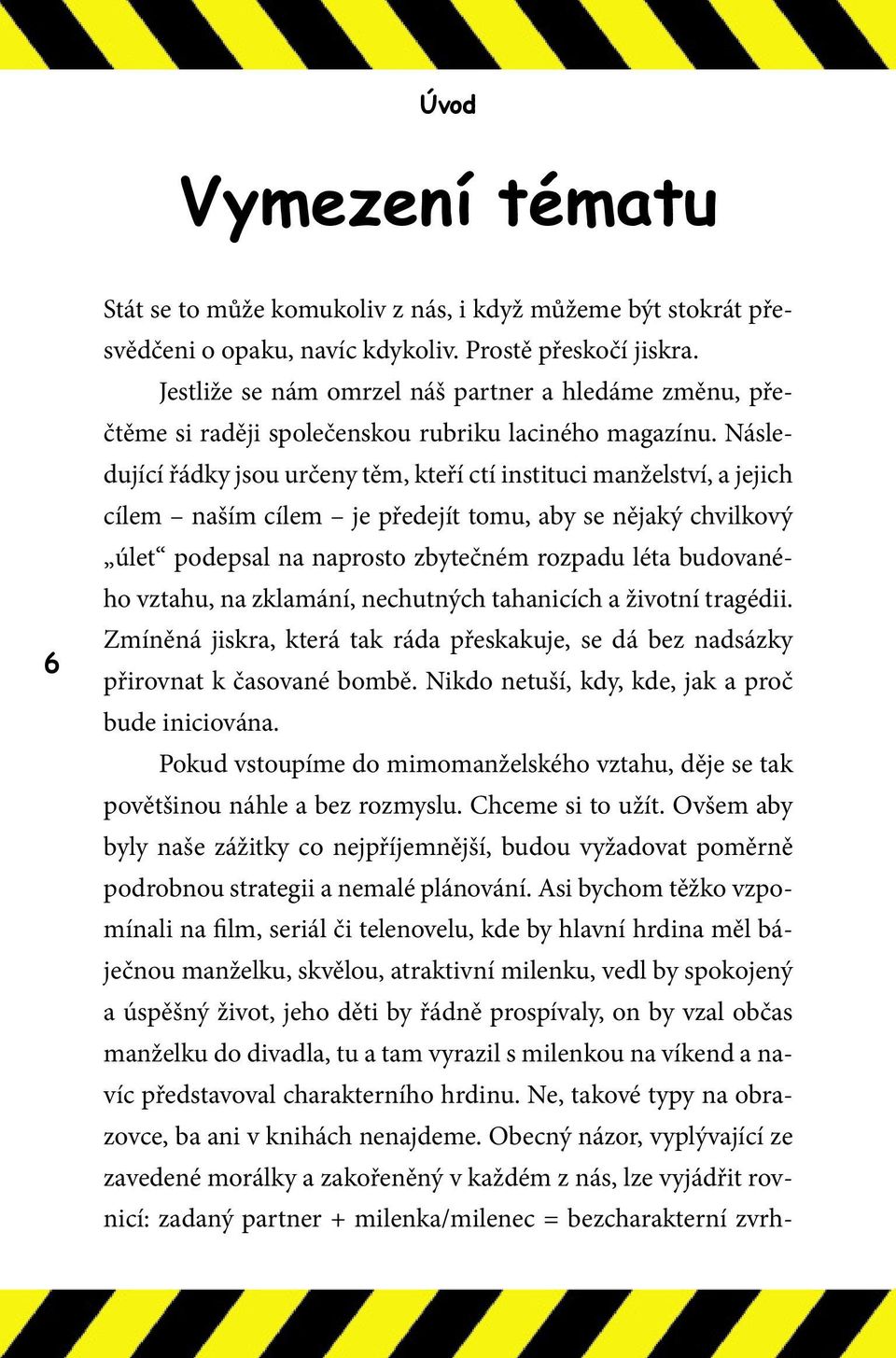 Následující řádky jsou určeny těm, kteří ctí instituci manželství, a jejich cílem naším cílem je předejít tomu, aby se nějaký chvilkový úlet podepsal na naprosto zbytečném rozpadu léta budovaného