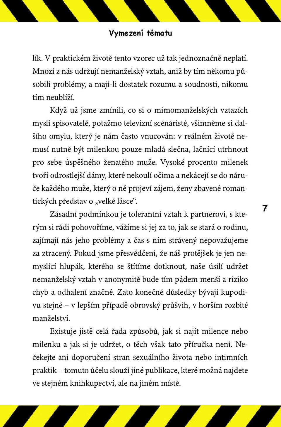 Když už jsme zmínili, co si o mimomanželských vztazích myslí spisovatelé, potažmo televizní scénáristé, všimněme si dalšího omylu, který je nám často vnucován: v reálném životě nemusí nutně být