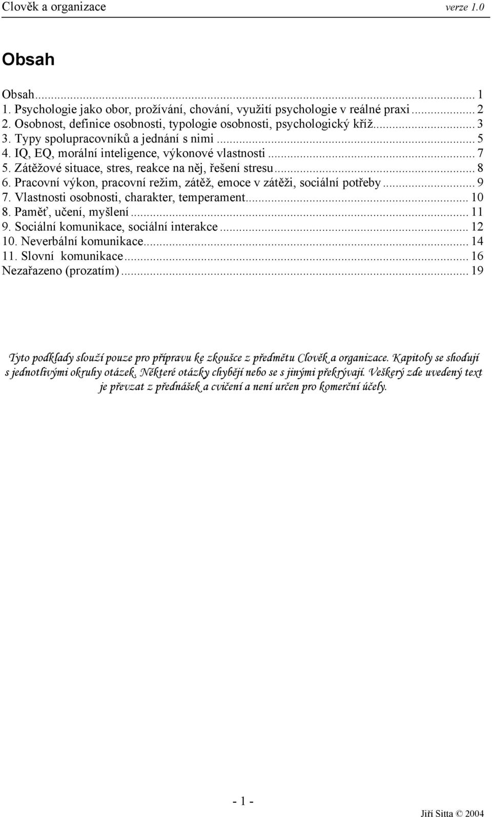 Pracovní výkon, pracovní režim, zátěž, emoce v zátěži, sociální potřeby... 9 7. Vlastnosti osobnosti, charakter, temperament... 10 8. Paměť, učení, myšlení... 11 9.
