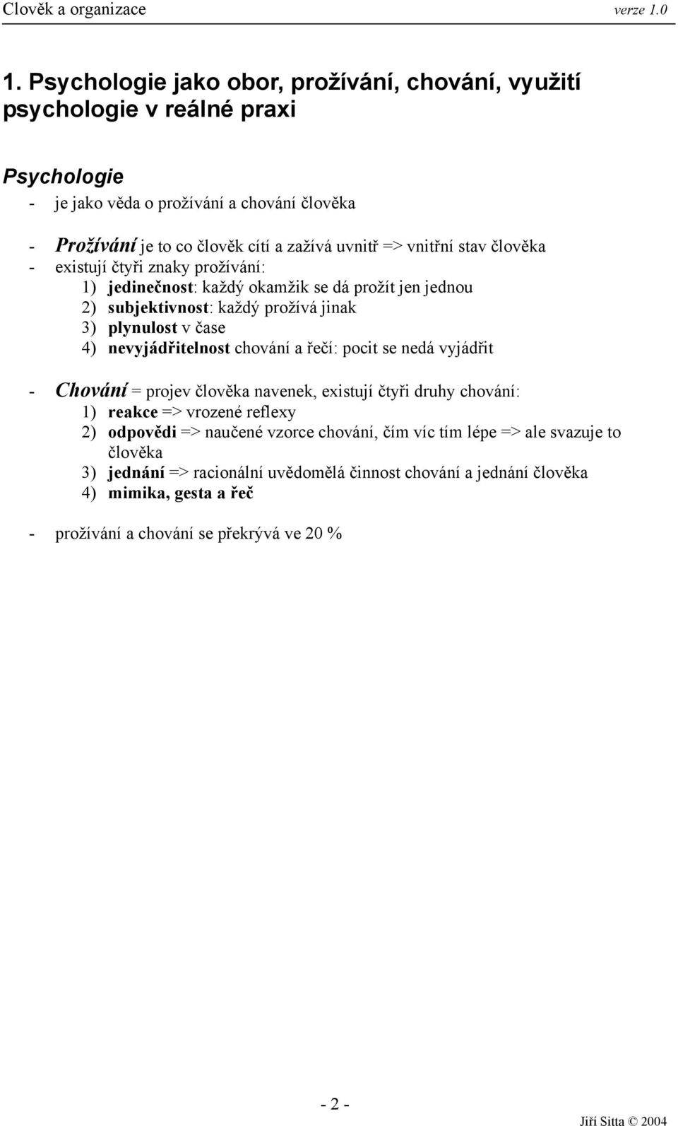 nevyjádřitelnost chování a řečí: pocit se nedá vyjádřit - Chování = projev člověka navenek, existují čtyři druhy chování: 1) reakce => vrozené reflexy 2) odpovědi => naučené vzorce