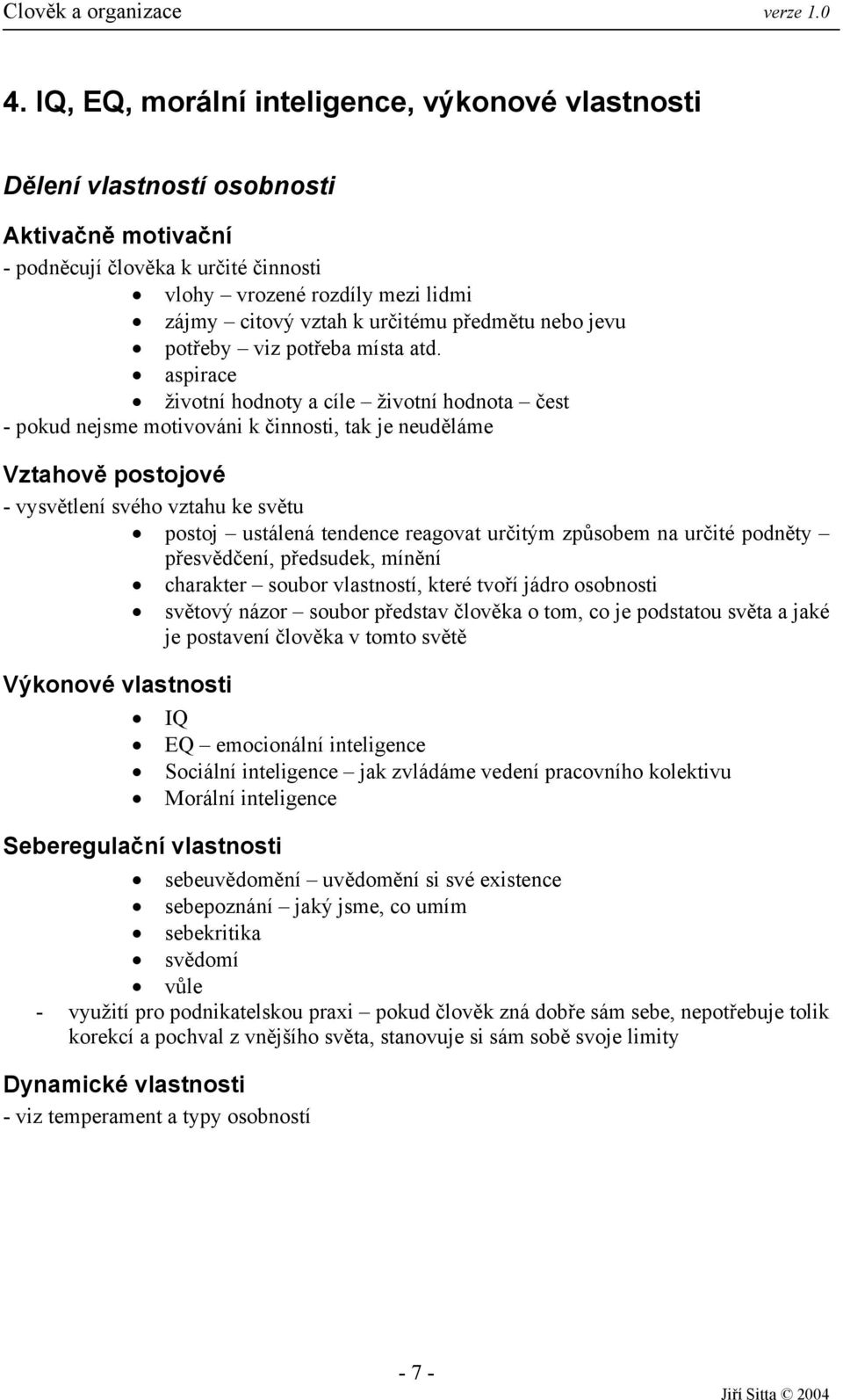 aspirace životní hodnoty a cíle životní hodnota čest - pokud nejsme motivováni k činnosti, tak je neuděláme Vztahově postojové - vysvětlení svého vztahu ke světu postoj ustálená tendence reagovat